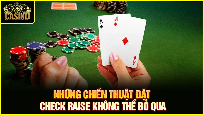Check Raise là gì trong Poker? Vị trí & chiến thuật đánh chuẩn 15