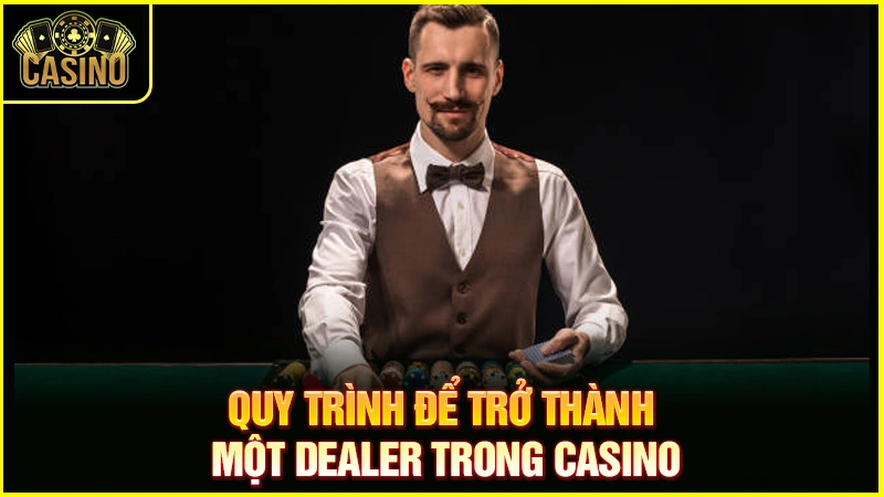 Dealer là gì? Làm thế nào để trở thành Dealer Casino? 11