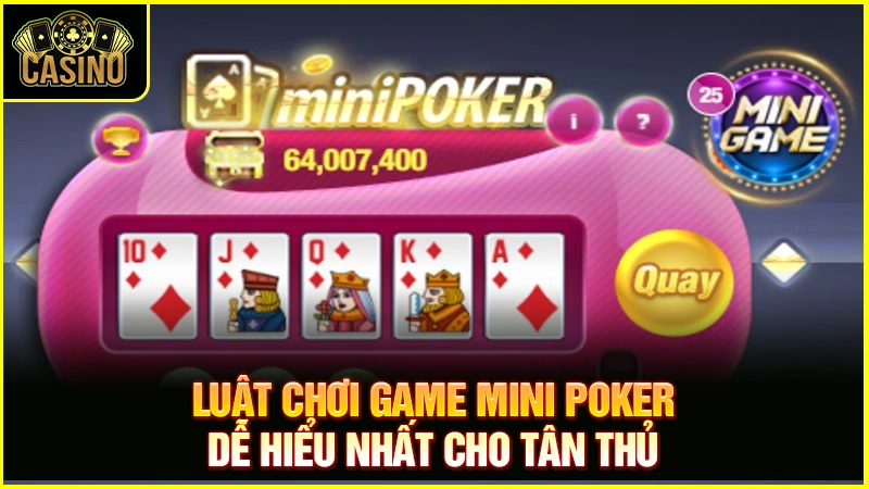 Mini Poker là gì? Luật chơi & hướng dẫn quay game nổ hũ 15