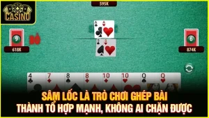 Sâm lốc là gì? Hướng dẫn cách chơi online, luật đánh cụ thể 11