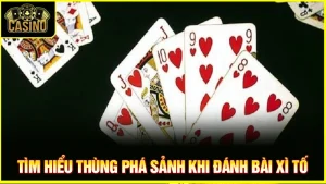 Thùng phá sảnh là gì? Luật & cách đánh thế nào dễ thắng? 7