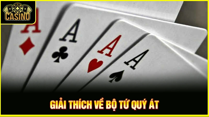 Tứ quý Át là gì? Phân loại, cách tính điểm & tỷ lệ xuất hiện 22