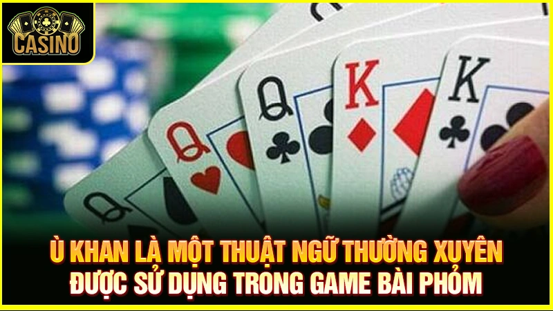 Ù khan là gì? 4 cách giúp cược thủ ù khi chơi bài phỏm 29