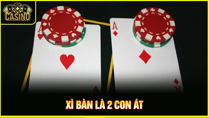 Xì bàn là gì? Khi nào được tính xì bàn & xác suất xuất hiện 41